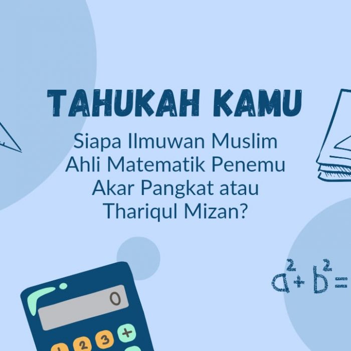 Tahukah Kamu Siapa Ilmuwan Muslim Ahli Matematik Penemu Akar Pangkat atau Thariqul Mizan?