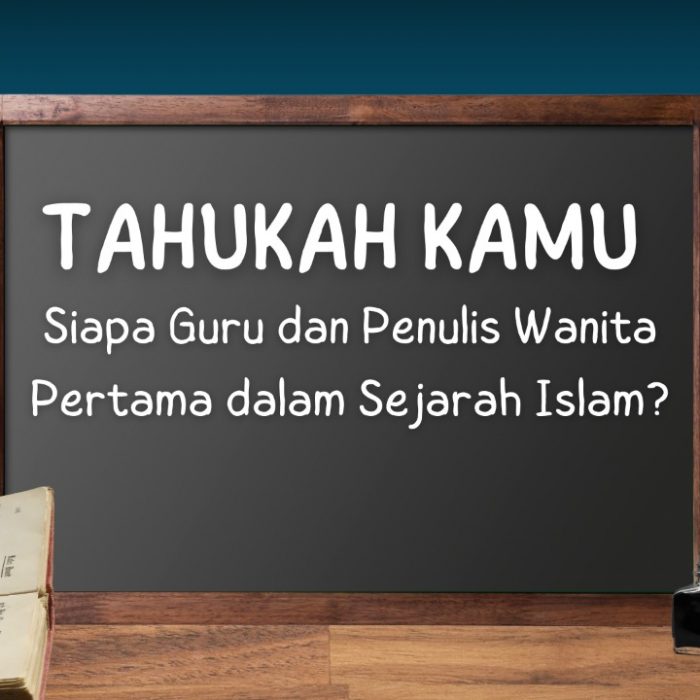 Tahukah Kamu Siapa Guru dan Penulis Wanita Pertama dalam Sejarah Islam?