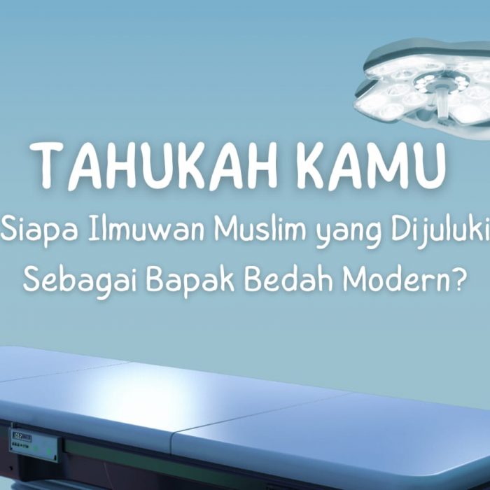 Tahukah Kamu Siapa Ilmuan Muslim Yang Dijuluki Sebagai Bapak Bedah Modern?