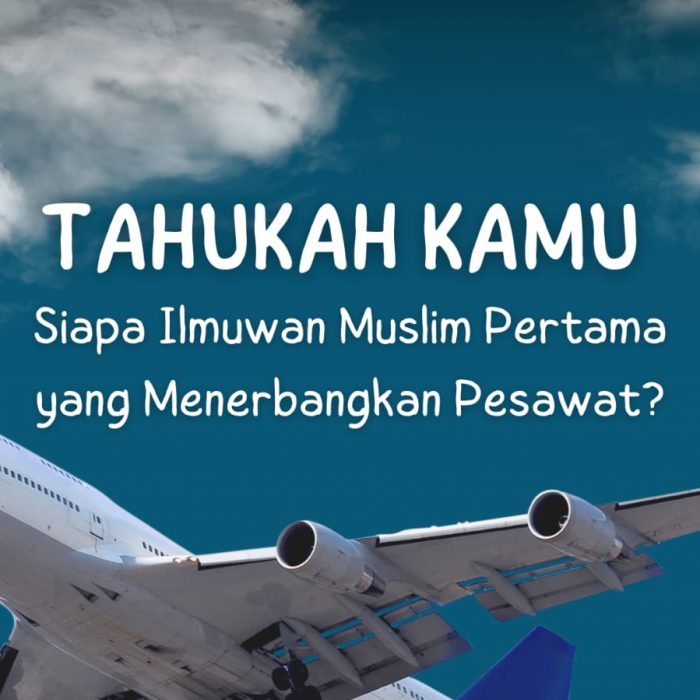 Tahukah Kamu Siapa Ilmuan Muslim Pertama Yang Menerbangkan Pesawat?