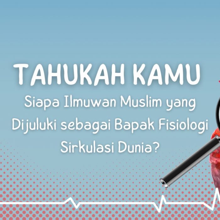 Tahukah Kamu Siapa Ilmuan Muslim Yang Dijuluki Sebagai Bapak Fisiologi Sirkulasi Dunia?