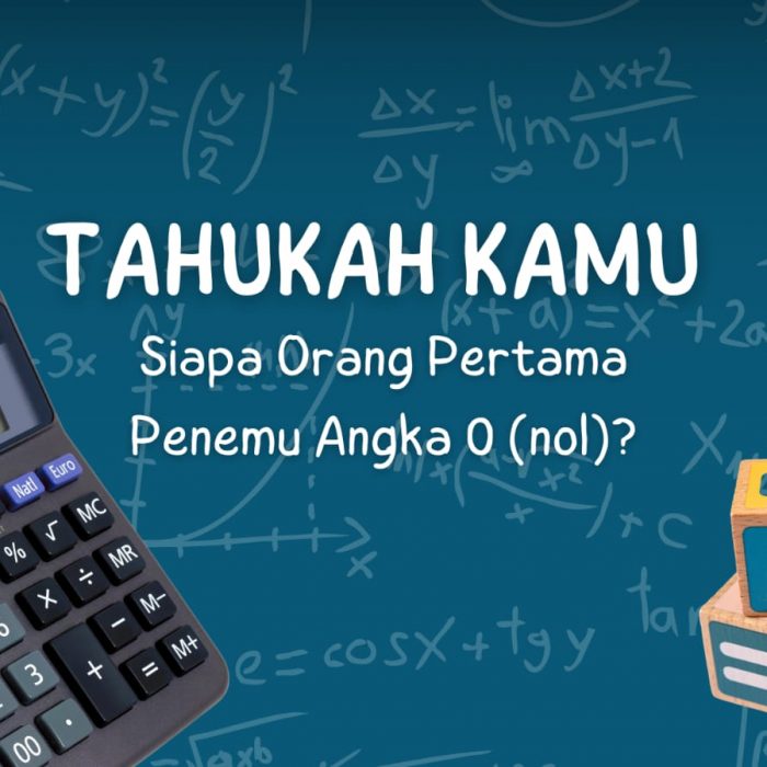 Tahukah Kamu Siapa Orang Pertama Penemu Angka 0 (Nol)?