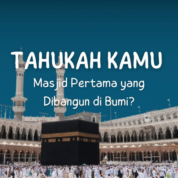 Tahukah Kamu Masjid Pertama yang Dibangun di Bumi?