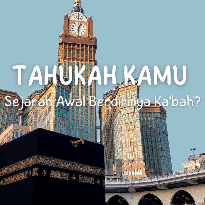 Tahukah Kamu Sejarah Awal Berdirinya Ka’bah?