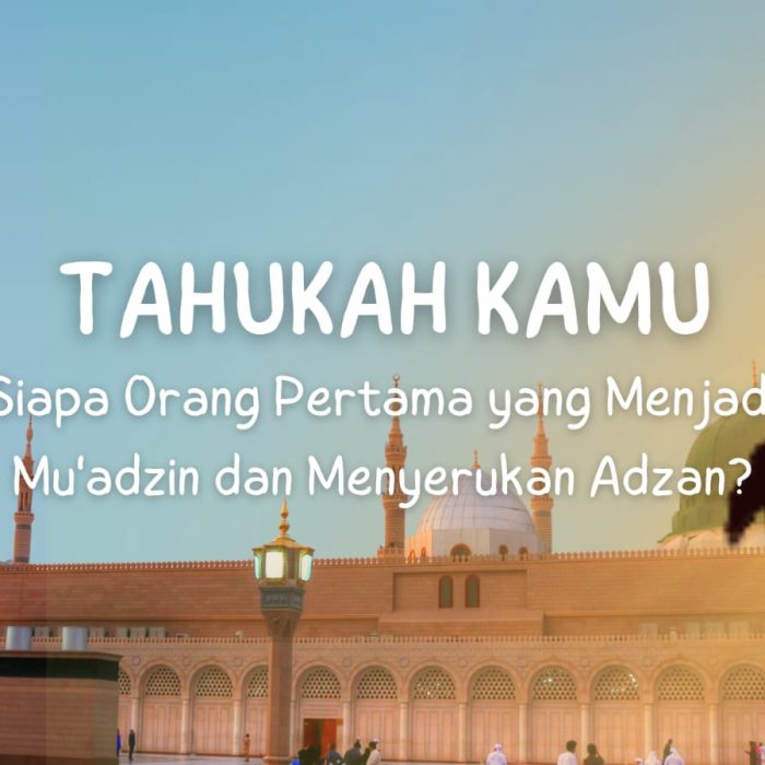 Tahukah Kamu Siapa Orang Pertama yang Menjadi Mu’adzin dan Menyerukan Adzan?