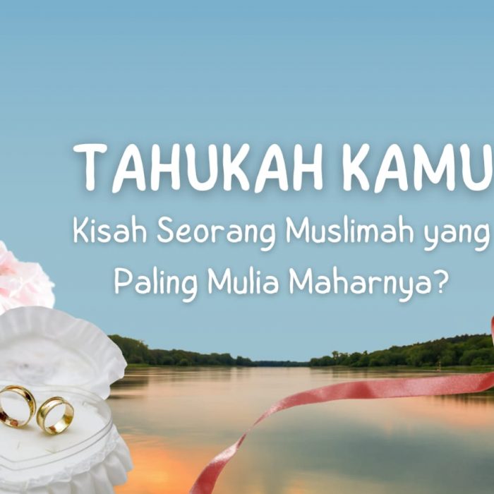 Tahukah Kamu Kisah Seorang Muslimah yang Paling Mulia Maharnya?